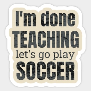 I'm done teaching, let's go play soccer design Sticker